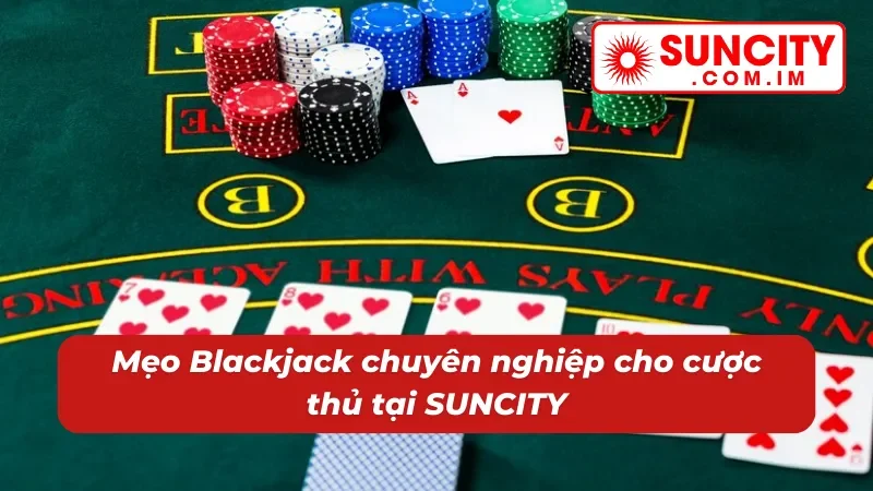 Thắng lớn cùng Blackjack với những mẹo chơi đẳng cấp