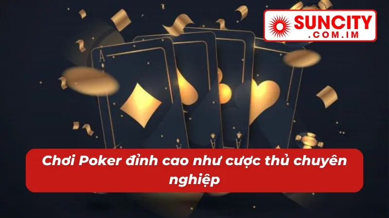 Bí kíp trải nghiệm Poker như một dân chuyên
